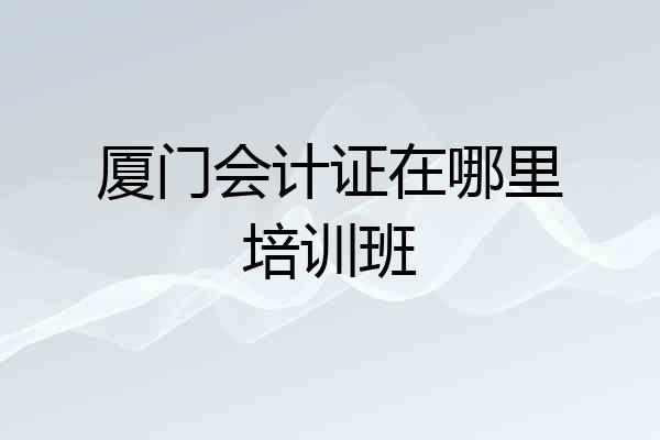 厦门会计证在哪里培训班