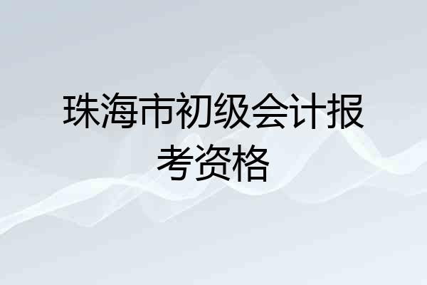 珠海市初级会计报考资格