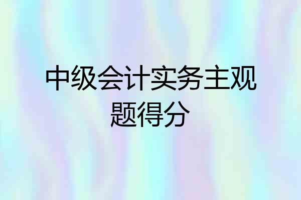 中级会计实务主观题得分