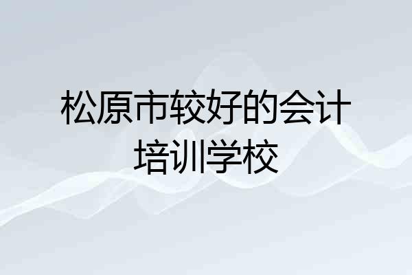 松原市较好的会计培训学校