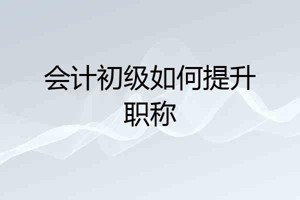 会计初级如何提升职称