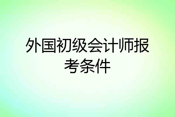 外国初级会计师报考条件