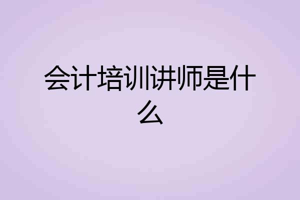 会计培训讲师是什么