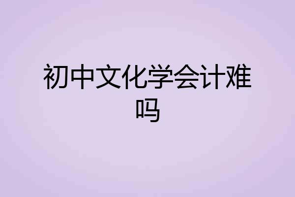 初中文化学会计难吗
