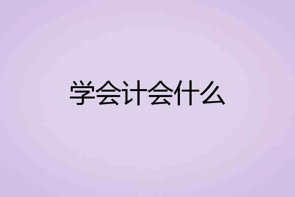 学会计会什么