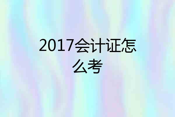 2017会计证怎么考