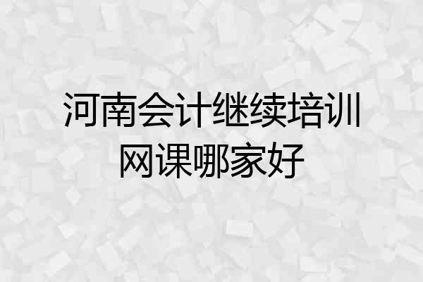 河南会计继续培训网课哪家好