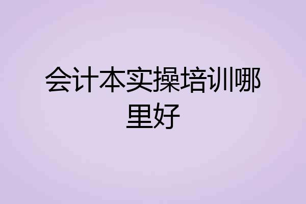 会计本实操培训哪里好