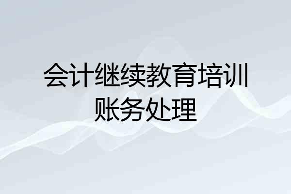 会计继续教育培训账务处理
