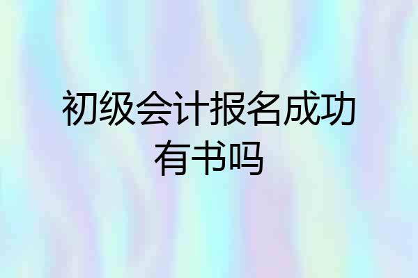 初级会计报名成功有书吗