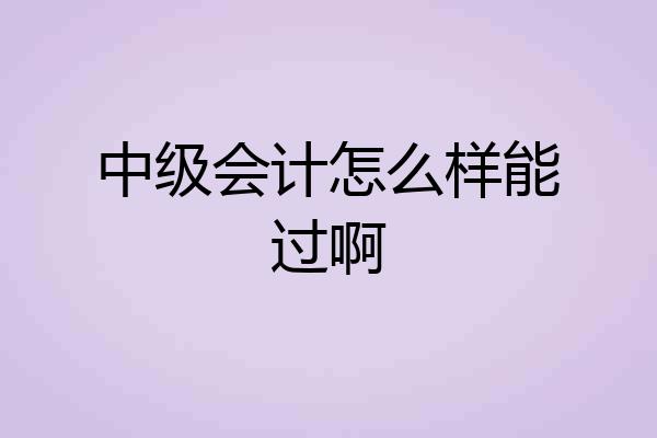 中级会计怎么样能过啊