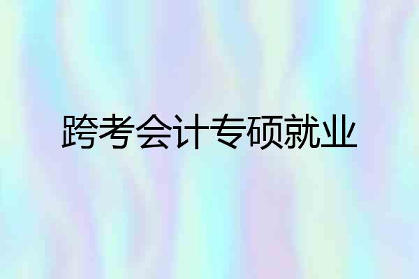 跨考会计专硕就业