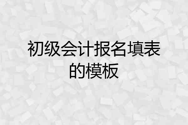 初级会计报名填表的模板