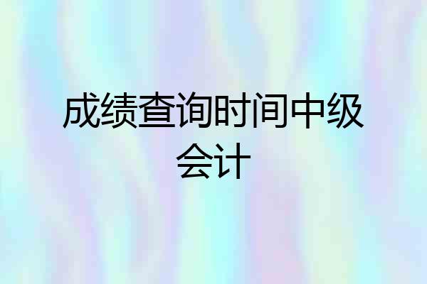 成绩查询时间中级会计