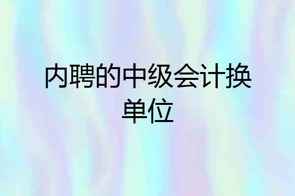 内聘的中级会计换单位
