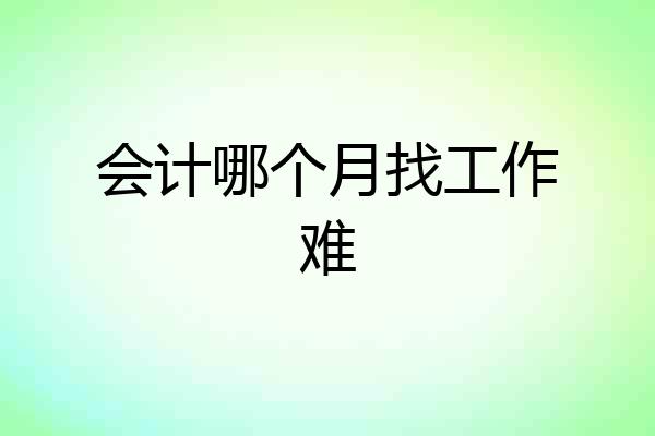 会计哪个月找工作难