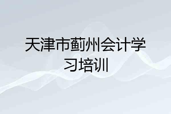 天津市蓟州会计学习培训