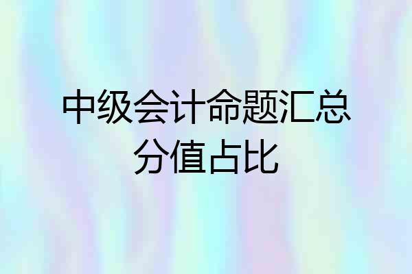 中级会计命题汇总分值占比