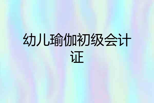 幼儿瑜伽初级会计证