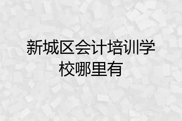 新城区会计培训学校哪里有