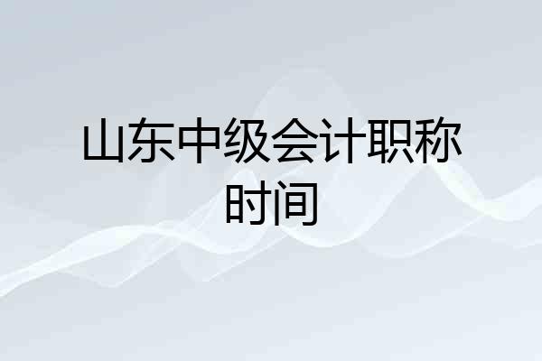 山东中级会计职称时间