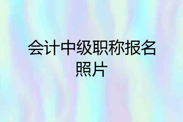会计中级职称报名照片