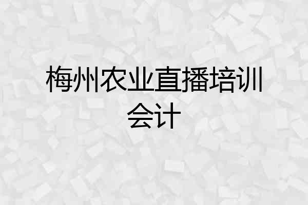 梅州农业直播培训会计