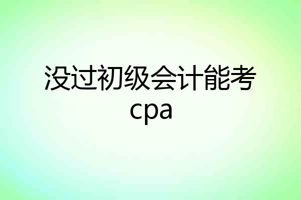 没过初级会计能考cpa