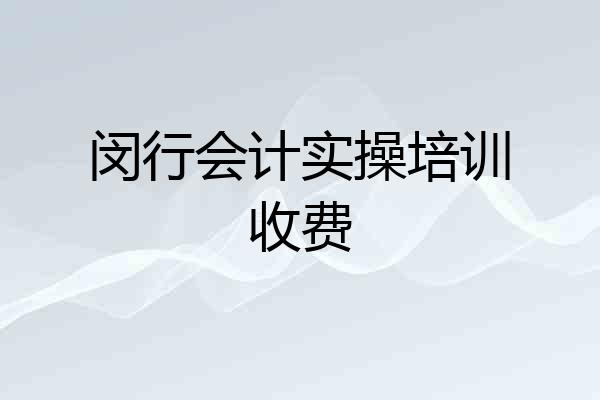 闵行会计实操培训收费
