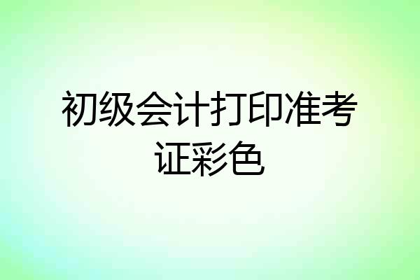 初级会计打印准考证彩色