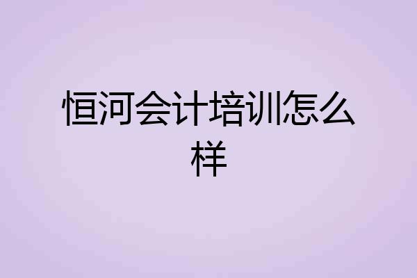 恒河会计培训怎么样