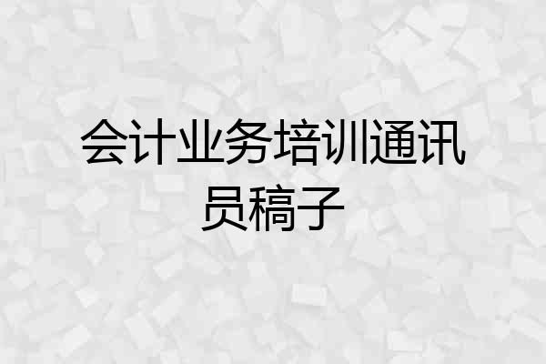 会计业务培训通讯员稿子