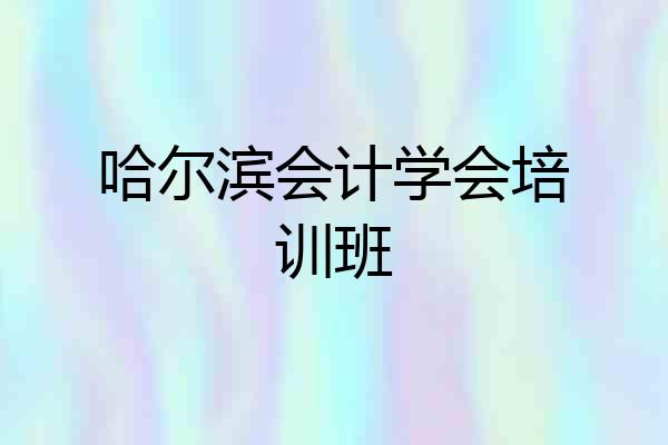 哈尔滨会计学会培训班