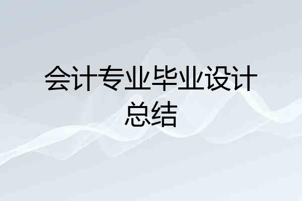 会计专业毕业设计总结