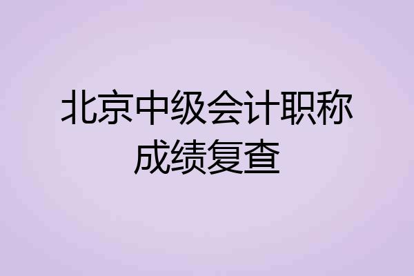 北京中级会计职称成绩复查