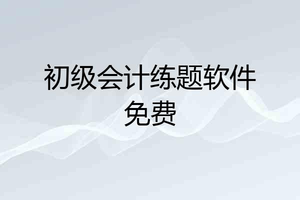 初级会计练题软件免费