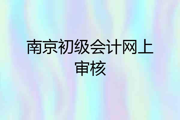 南京初级会计网上审核