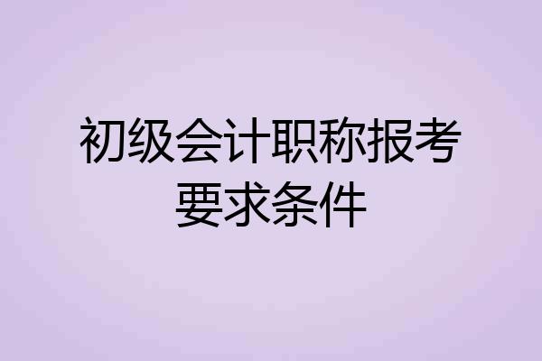 初级会计职称报考要求条件