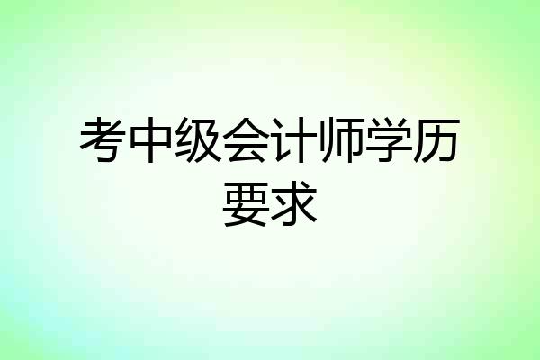 考中级会计师学历要求