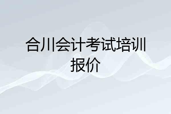 合川会计考试培训报价