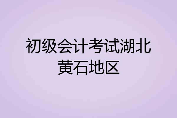 初级会计考试湖北黄石地区