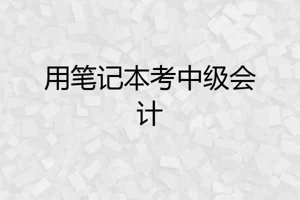 用笔记本考中级会计