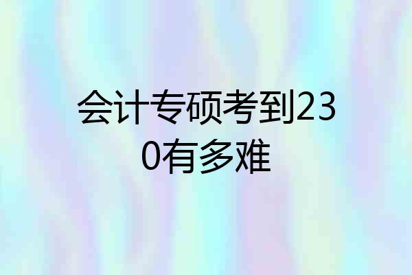 会计专硕考到230有多难