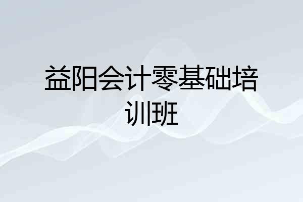 益阳会计零基础培训班