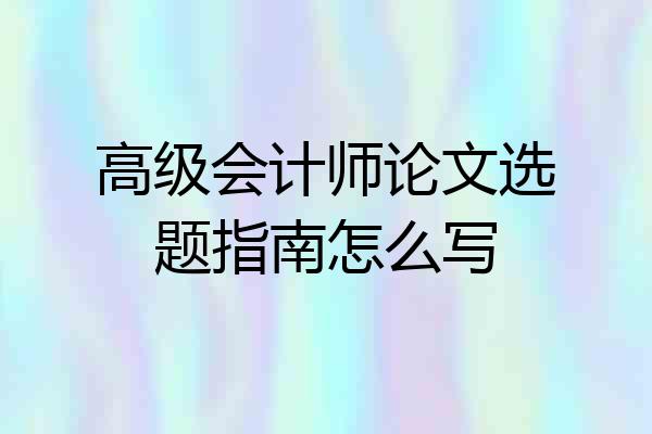 高级会计师论文选题指南怎么写