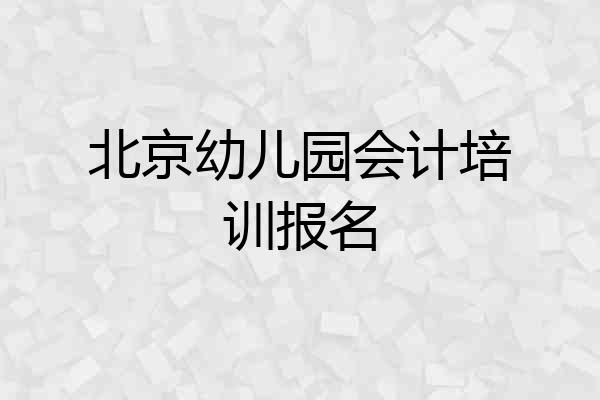 北京幼儿园会计培训报名