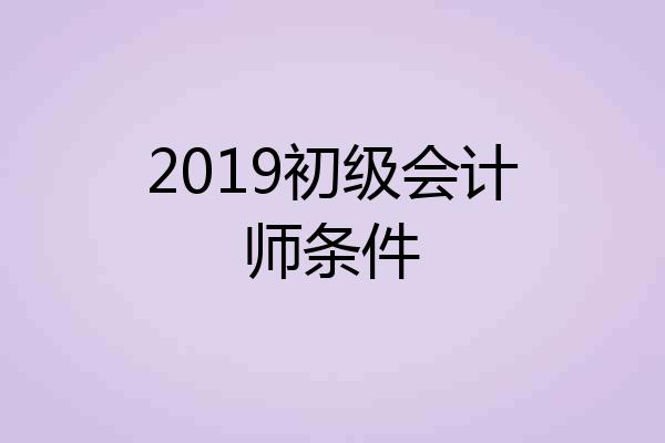2019初级会计师条件