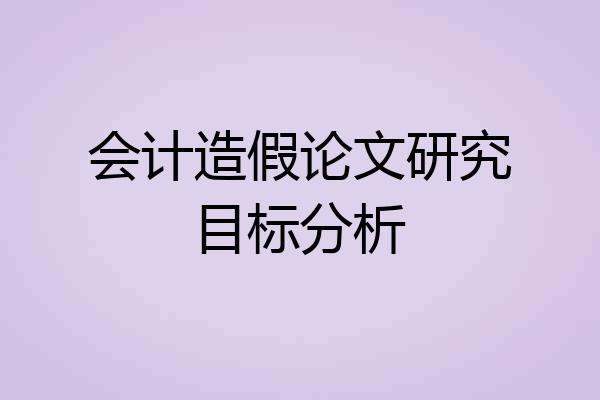会计造假论文研究目标分析