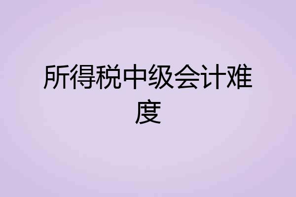 所得税中级会计难度