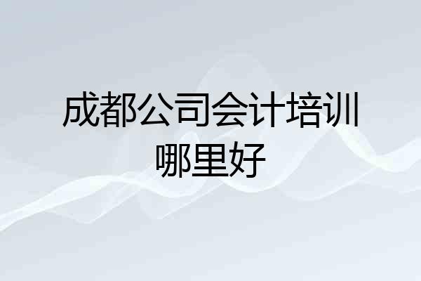 成都公司会计培训哪里好